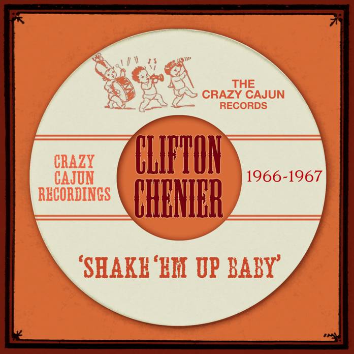Clifton Chenier Shake ‘em up Baby The Crazy Cajun Recordings 1966–1967