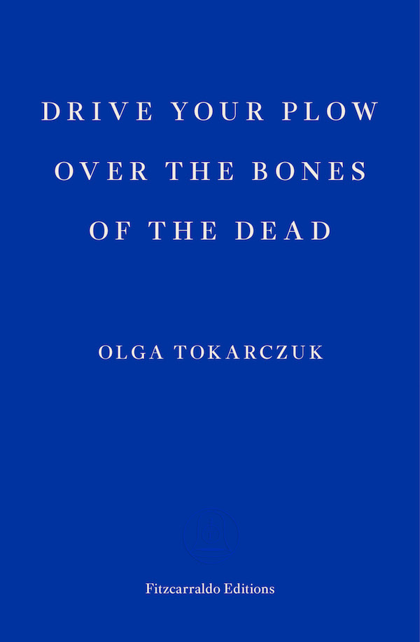 Drive Your Plow over the Bones of the Dead by Olga Tokarczuk translated by Antonia Lloyd-Jones