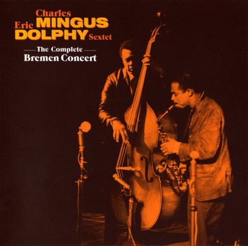 Charles Mingus Eric Dolphy Sextet The Complete Bremen Concert 2010