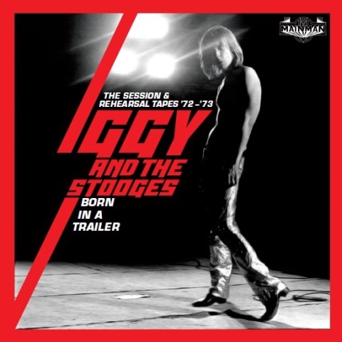Iggy and the Stooges Born In A Trailer - The Session & Rehearsal Tapes (’72-’73)