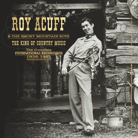 Roy Acuff & The Smoky Mountain Boys The King Of Country Music, The Foundational Recordings Complete 1936-51